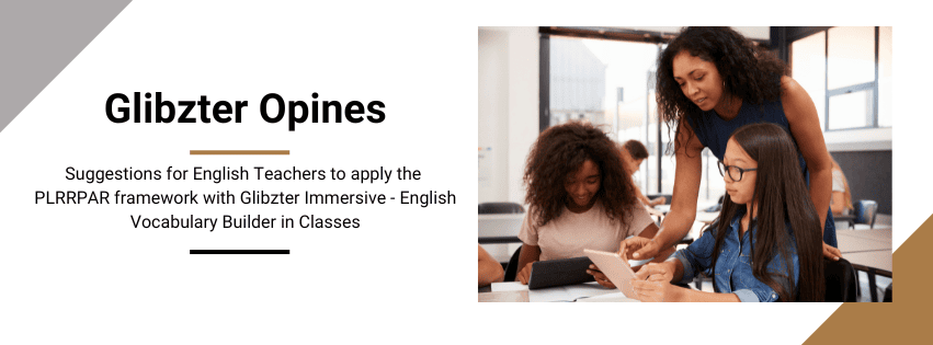 Glibzter Opines: How English teachers can use Glibzter Immersive while applying the PLRRPAR Framework